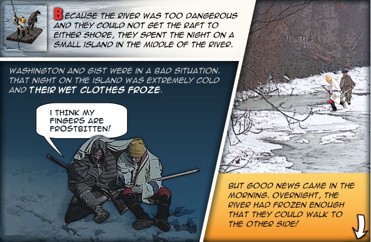 Washington and Gist huddled under a blanket sitting in the snow, and the two men walking across the frozen river.