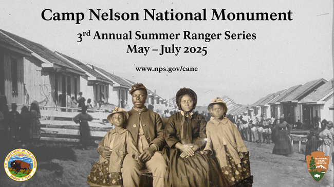 A historic image of a Black soldier and his wife and two daughters layered on an image of the Home for Colored Refugees at Camp Nelson with black text, "Camp Nelson National Monument, 3rd Annual Summer Ranger Series, May-June 2025."