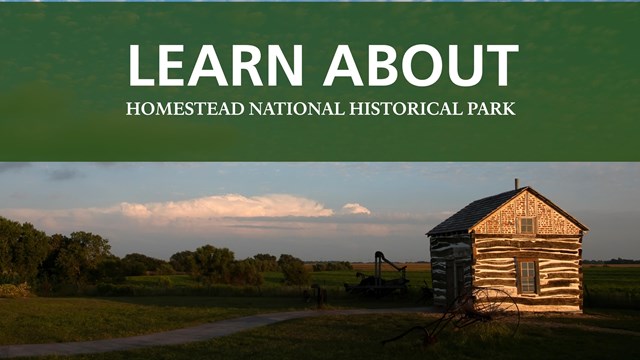 Palmer Epard Cabin. White text on green reads "Learn about Homestead National Historical Park"